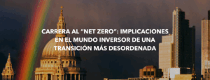 Carrera al Net Zero: Implicaciones en el mundo inversor de una transición más desordenada 3