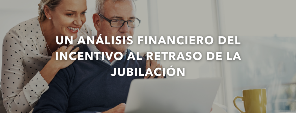 Un análisis financiero del incentivo al retraso de la jubilación. Carlos Contreras 1