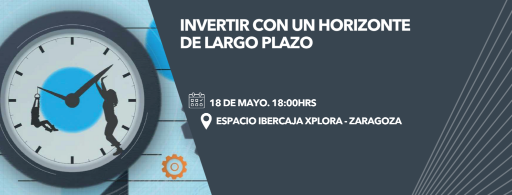 Invertir con un horizonte de largo plazo. El próximo 18 de mayo en Zaragoza 1
