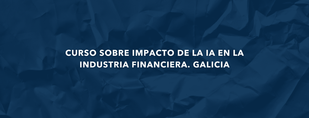 Curso sobre impacto de la IA en la industria financiera. Galicia 1