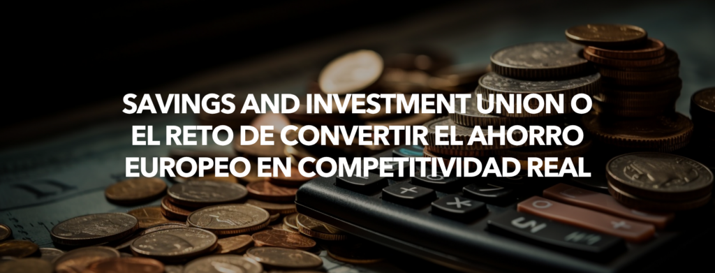 Savings and Investment Union o el reto de convertir el ahorro europeo en competitividad real. Sara Gutiérrez Campiña y Gloria Hernandez Aler 1